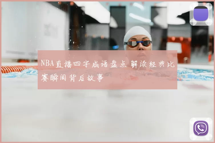 NBA直播四字成语盘点 解读经典比赛瞬间背后故事