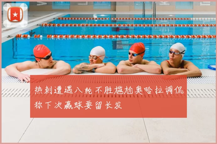 热刺遭遇八轮不胜尴尬奥哈拉调侃称下次赢球要留长发