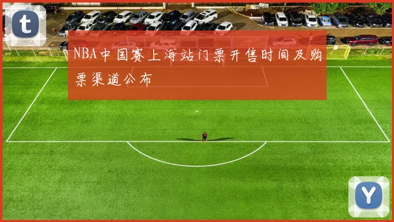 NBA中国赛上海站门票开售时间及购票渠道公布