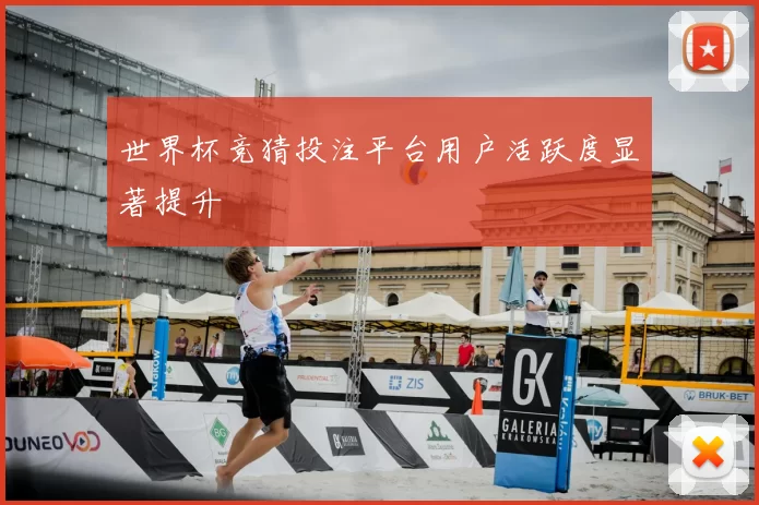 世界杯竞猜投注平台用户活跃度显著提升