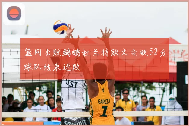 篮网击败鹈鹕杜兰特欧文合砍52分球队结束连败