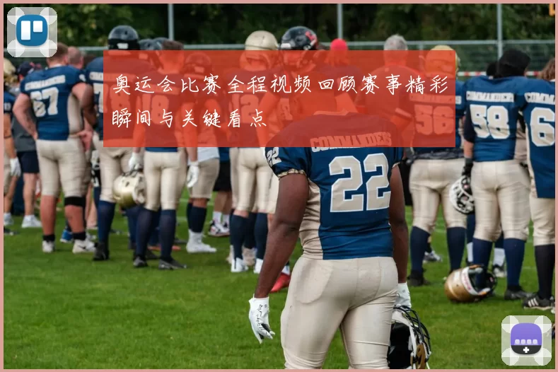 奥运会比赛全程视频回顾赛事精彩瞬间与关键看点