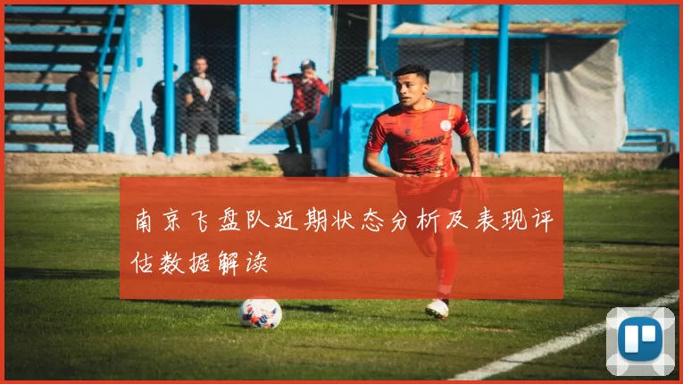 南京飞盘队近期状态分析及表现评估数据解读