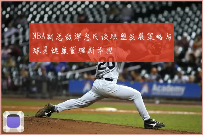 NBA副总裁谭惠民谈联盟发展策略与球员健康管理新举措