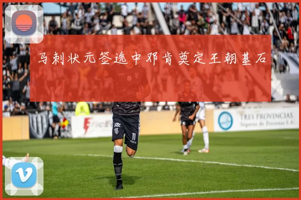 马刺状元签选中邓肯奠定王朝基石