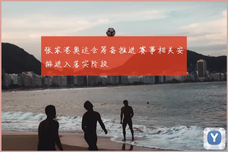 张家港奥运会筹备推进 赛事相关安排进入落实阶段