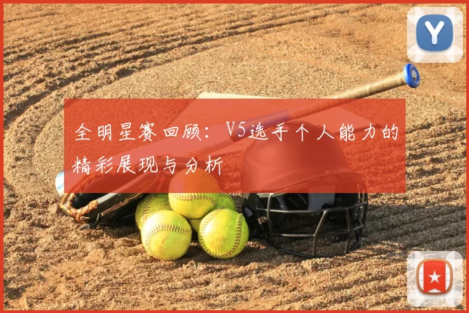 全明星赛回顾:V5选手个人能力的精彩展现与分析