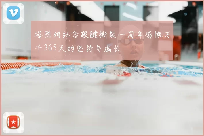 塔图姆纪念跟腱撕裂一周年感慨万千365天的坚持与成长