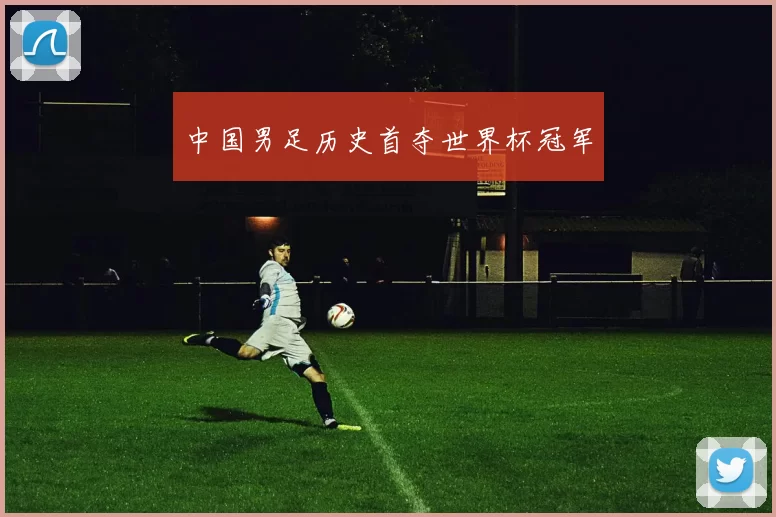 中国男足历史首夺世界杯冠军