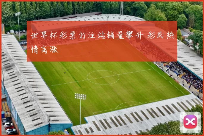 世界杯彩票打注站销量攀升 彩民热情高涨