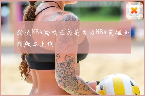 新浪NBA游戏正式更名为NBA英雄全新版本上线