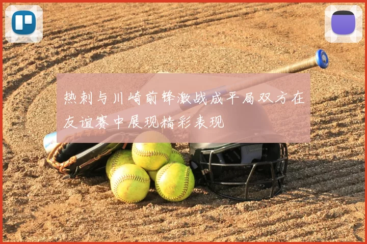 热刺与川崎前锋激战成平局双方在友谊赛中展现精彩表现
