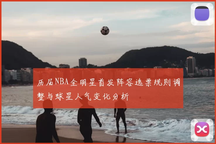 历届NBA全明星首发阵容选票规则调整与球星人气变化分析