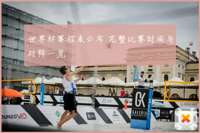 世界杯赛程表公布 完整比赛时间与对阵一览